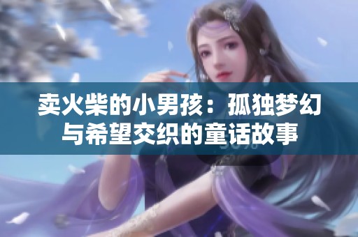 卖火柴的小男孩：孤独梦幻与希望交织的童话故事