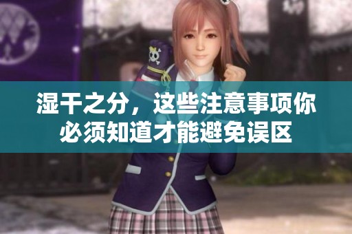 湿干之分，这些注意事项你必须知道才能避免误区