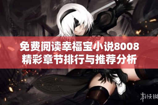 免费阅读幸福宝小说8008精彩章节排行与推荐分析