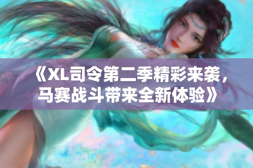 《XL司令第二季精彩来袭，马赛战斗带来全新体验》