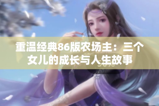 重温经典86版农场主：三个女儿的成长与人生故事