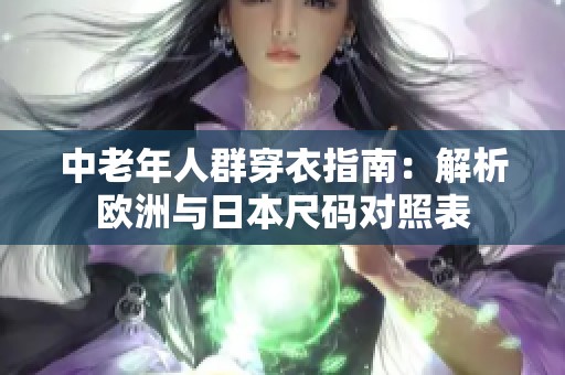 中老年人群穿衣指南：解析欧洲与日本尺码对照表