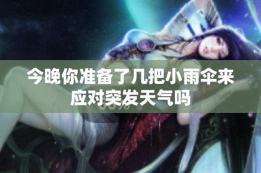 今晚你准备了几把小雨伞来应对突发天气吗
