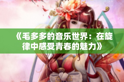 《毛多多的音乐世界：在旋律中感受青春的魅力》