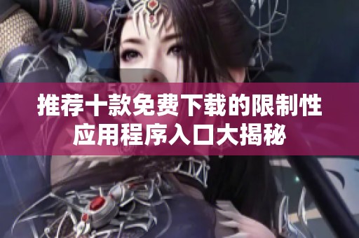 推荐十款免费下载的限制性应用程序入口大揭秘