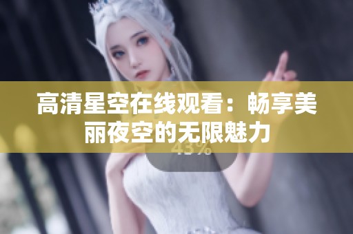 高清星空在线观看：畅享美丽夜空的无限魅力
