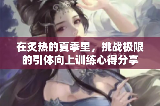 在炙热的夏季里，挑战极限的引体向上训练心得分享