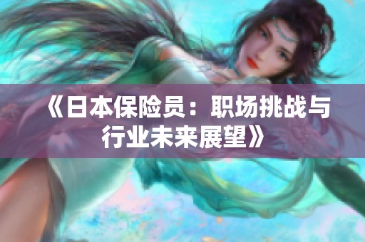 《日本保险员：职场挑战与行业未来展望》