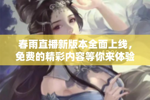 春雨直播新版本全面上线，免费的精彩内容等你来体验