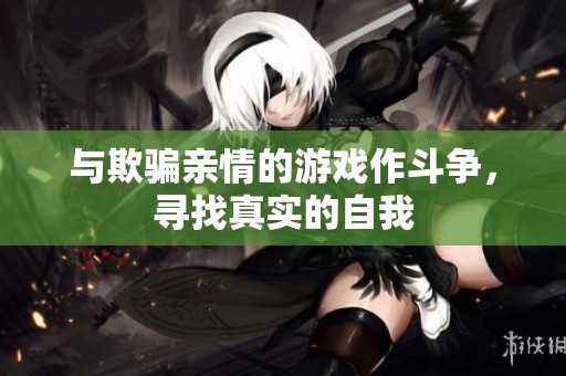 与欺骗亲情的游戏作斗争，寻找真实的自我