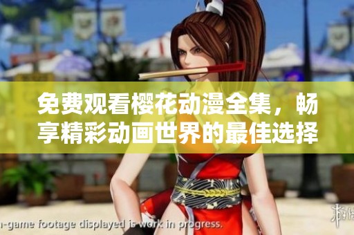 免费观看樱花动漫全集，畅享精彩动画世界的最佳选择