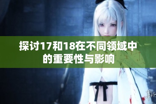探讨17和18在不同领域中的重要性与影响