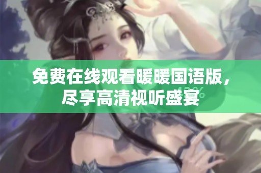 免费在线观看暖暖国语版，尽享高清视听盛宴
