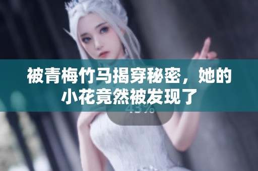 被青梅竹马揭穿秘密，她的小花竟然被发现了