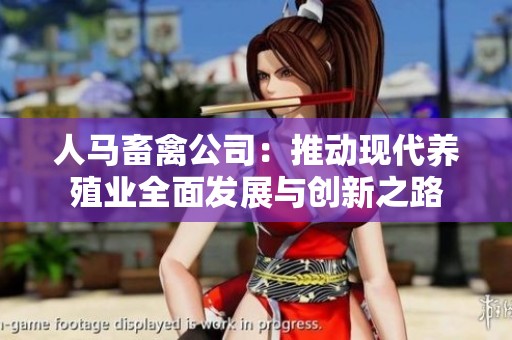 人马畜禽公司：推动现代养殖业全面发展与创新之路