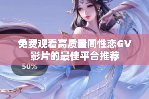 免费观看高质量同性恋GV影片的最佳平台推荐