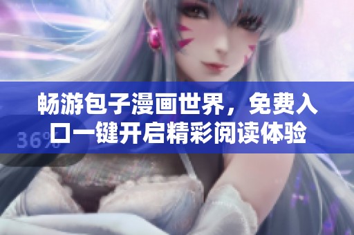 畅游包子漫画世界，免费入口一键开启精彩阅读体验