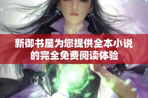 新御书屋为您提供全本小说的完全免费阅读体验