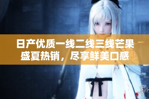 日产优质一线二线三线芒果盛夏热销，尽享鲜美口感