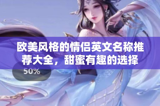 欧美风格的情侣英文名称推荐大全，甜蜜有趣的选择