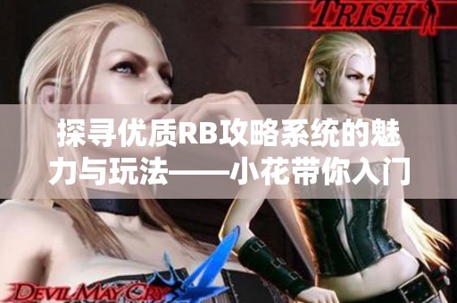 探寻优质RB攻略系统的魅力与玩法——小花带你入门
