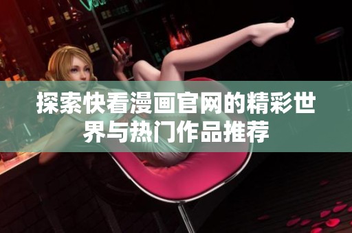 探索快看漫画官网的精彩世界与热门作品推荐