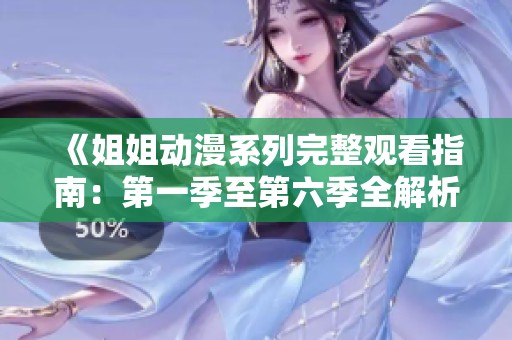 《姐姐动漫系列完整观看指南：第一季至第六季全解析》