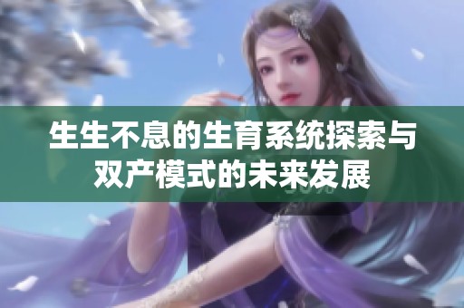 生生不息的生育系统探索与双产模式的未来发展