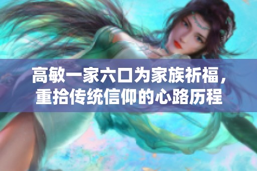 高敏一家六口为家族祈福，重拾传统信仰的心路历程
