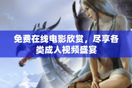 免费在线电影欣赏，尽享各类成人视频盛宴