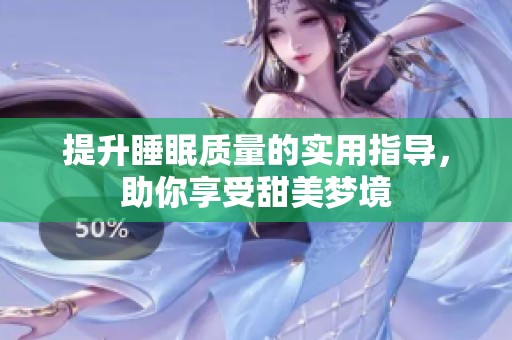提升睡眠质量的实用指导，助你享受甜美梦境