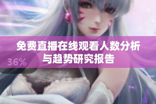 免费直播在线观看人数分析与趋势研究报告