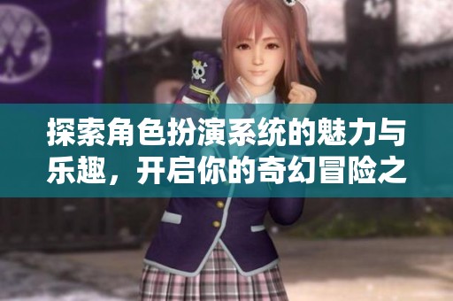 探索角色扮演系统的魅力与乐趣，开启你的奇幻冒险之旅