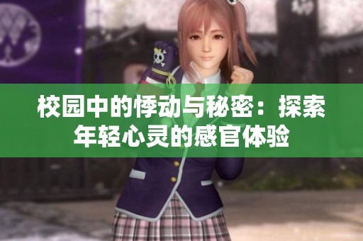 校园中的悸动与秘密：探索年轻心灵的感官体验