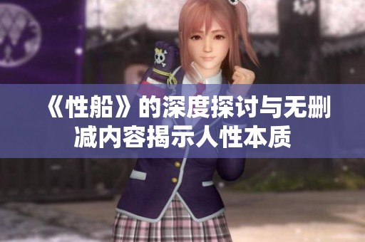 《性船》的深度探讨与无删减内容揭示人性本质
