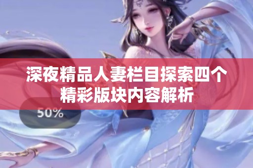 深夜精品人妻栏目探索四个精彩版块内容解析
