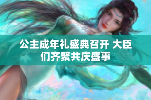 公主成年礼盛典召开 大臣们齐聚共庆盛事