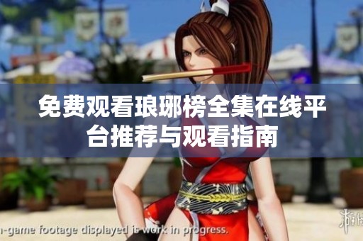 免费观看琅琊榜全集在线平台推荐与观看指南