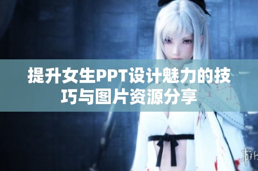 提升女生PPT设计魅力的技巧与图片资源分享