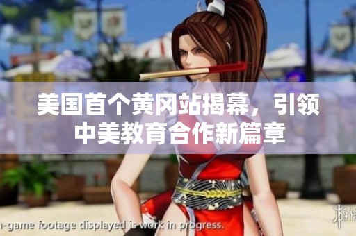 美国首个黄冈站揭幕，引领中美教育合作新篇章