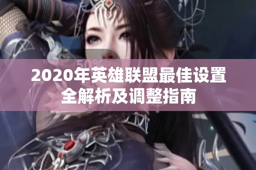 2020年英雄联盟最佳设置全解析及调整指南