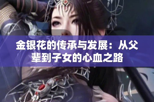 金银花的传承与发展：从父辈到子女的心血之路