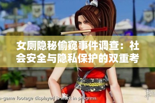女厕隐秘偷窥事件调查：社会安全与隐私保护的双重考验