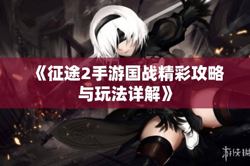 《征途2手游国战精彩攻略与玩法详解》