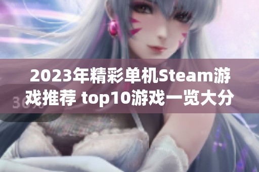 2023年精彩单机Steam游戏推荐 top10游戏一览大分享