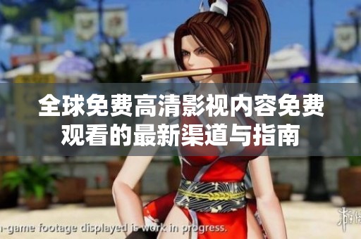 全球免费高清影视内容免费观看的最新渠道与指南
