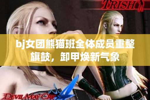 bj女团熊猫班全体成员重整旗鼓，卸甲焕新气象