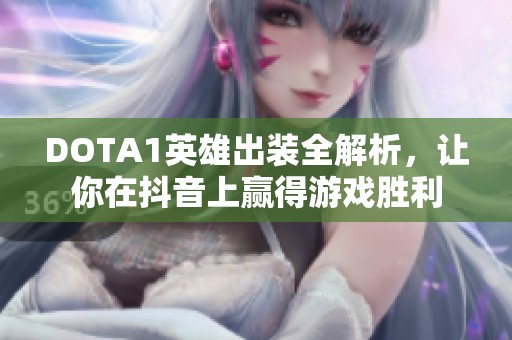 DOTA1英雄出装全解析，让你在抖音上赢得游戏胜利