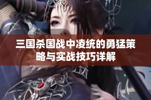三国杀国战中凌统的勇猛策略与实战技巧详解