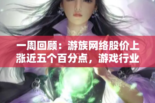 一周回顾：游族网络股价上涨近五个百分点，游戏行业表现强劲